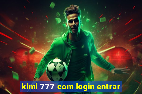 kimi 777 com login entrar